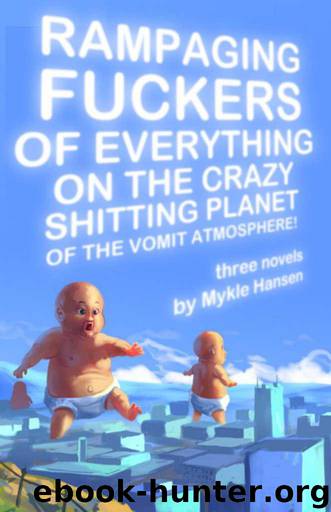 Rampaging Fuckers of Everything on the Crazy Shitting Planet of the Vomit Atmosphere by Hansen Mykle