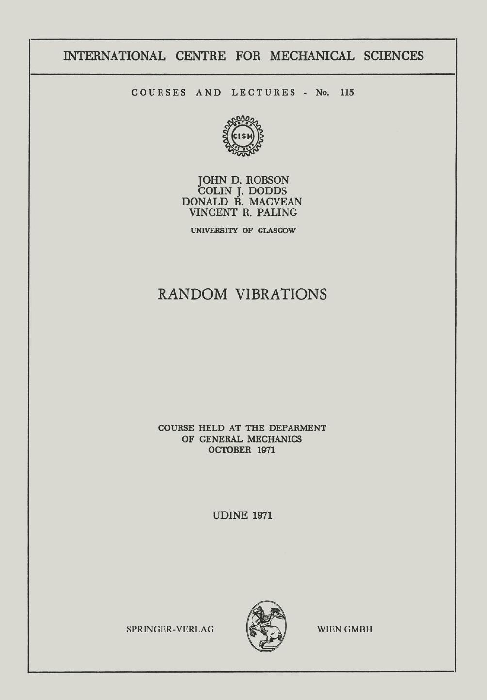 Random Vibrations: Course Held at the Department of General Mechanics October 1971 by John D. Robson Colin J. Dodds Donald B. Macvean Vincent R. Paling (auth.)