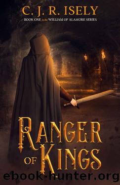 Ranger of Kings (William of Alamore Series Book 1) by C. J. R. Isely