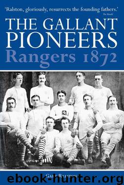 Rangers 1872: The Gallant Pioneers by Gary Ralston