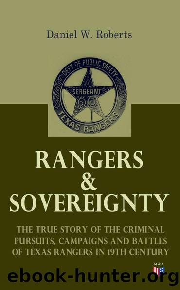 Rangers Sovereignty - The True Story of the Criminal Pursuits, Campaigns and Battles of Texas Rangers in 19th Century by Daniel W. Roberts