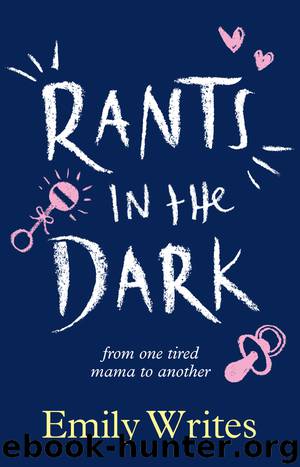 Rants in the Dark: From One Tired Mama to Another by Writes Emily