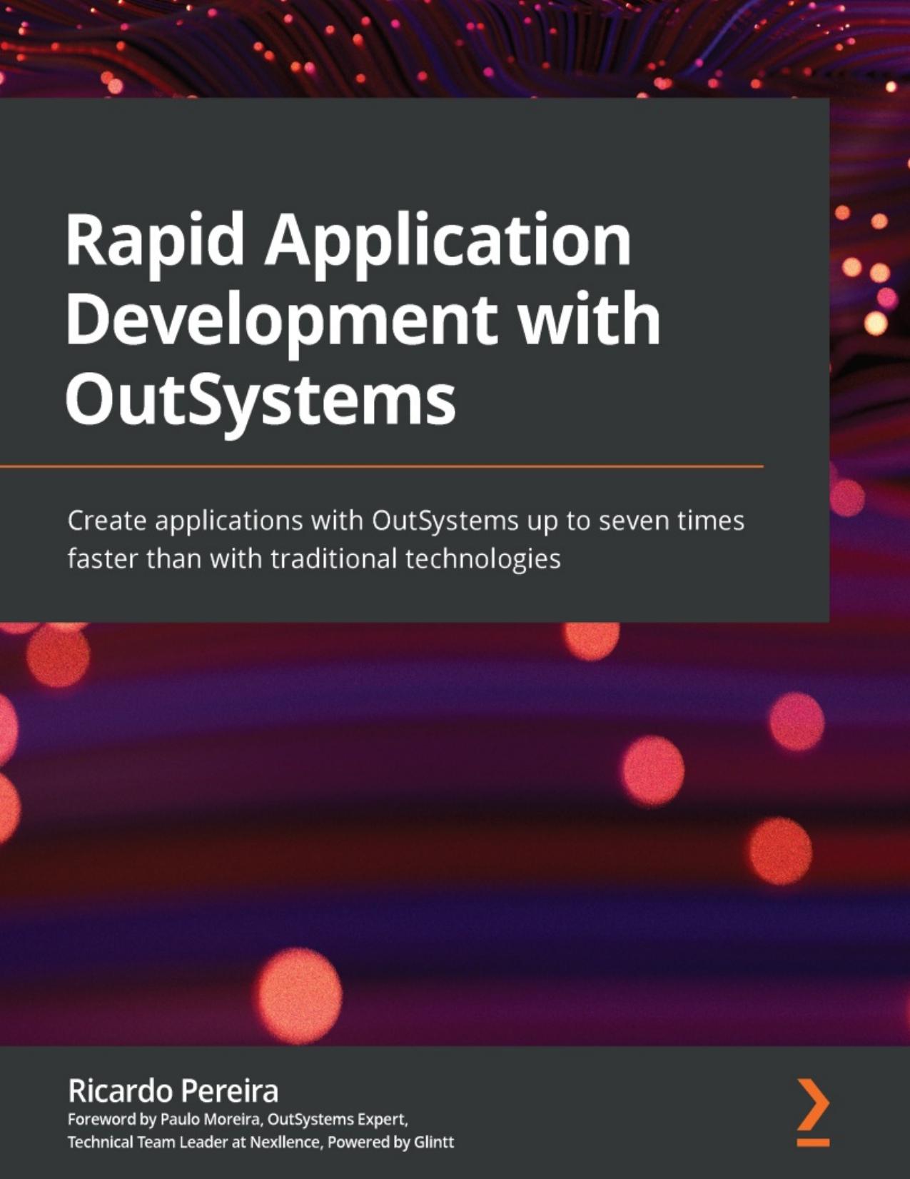 Rapid Application Development With OutSystems: Create Applications With OutSystems Up to Seven Times Faster Than With Traditional Technologies by Ricardo Pereira