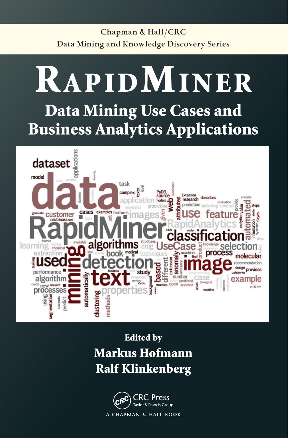 RapidMiner: Data Mining Use Cases and Business Analytics Applications by Markus Hofmann Ralf Klinkenberg