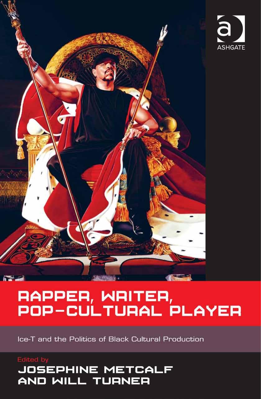 Rapper, Writer, Pop-Cultural Player: Ice-T and the Politics of Black Cultural Production by Josephine Metcalf Will Turner