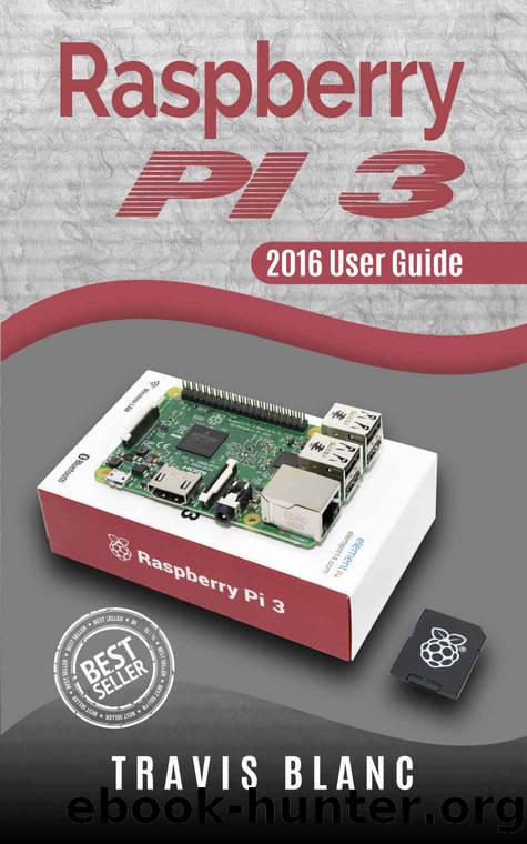 Raspberry PI 3: 2016 User Guide (Raspberry Pi, Python, Raspberry Pi 2, Perl, Programming, Raspberry Pi 3, Ruby) by Travis Blanc