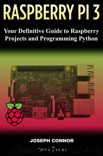 Raspberry PI3: Your Definite Guide to Raspberry Projects and Python Programming: Learn the Basics of Raspberry PI3 in One Week by IT Starter Series & Connor Joseph