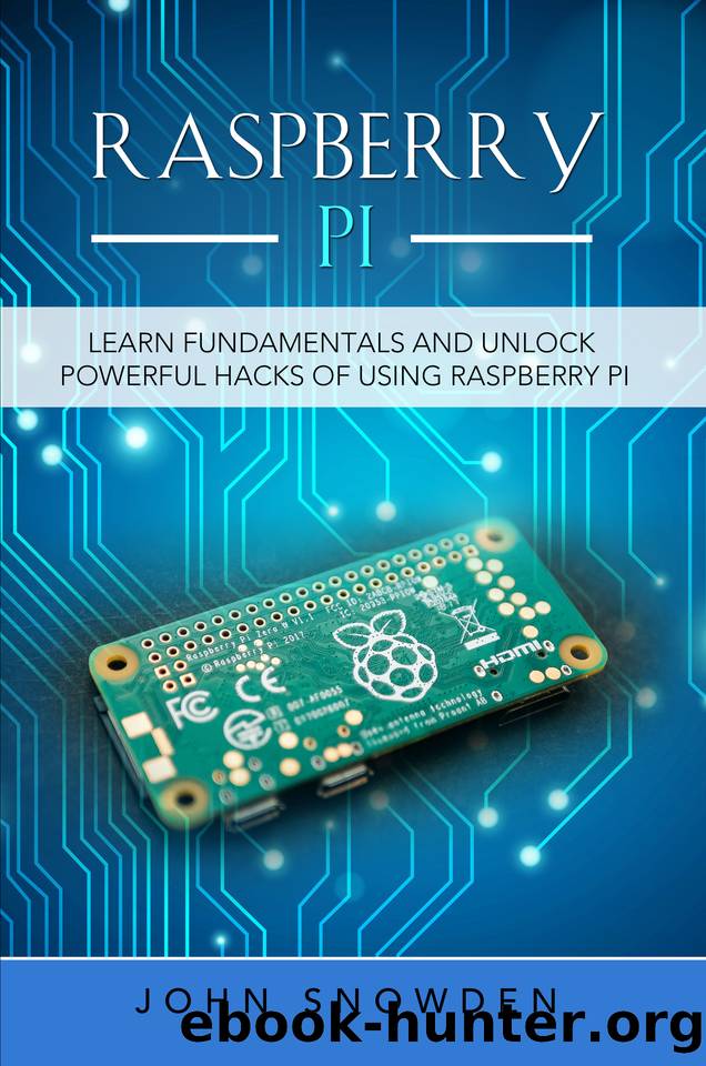 Raspberry Pi : Learn Fundamentals and Unlock Powerful Hacks of Using Raspberry Pi by Snowden John