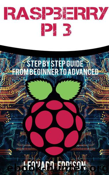 Raspberry Pi : Step By Step Guide From Beginner To Advanced (Raspberry Pi 3, Python Programming) by Leonard eddison