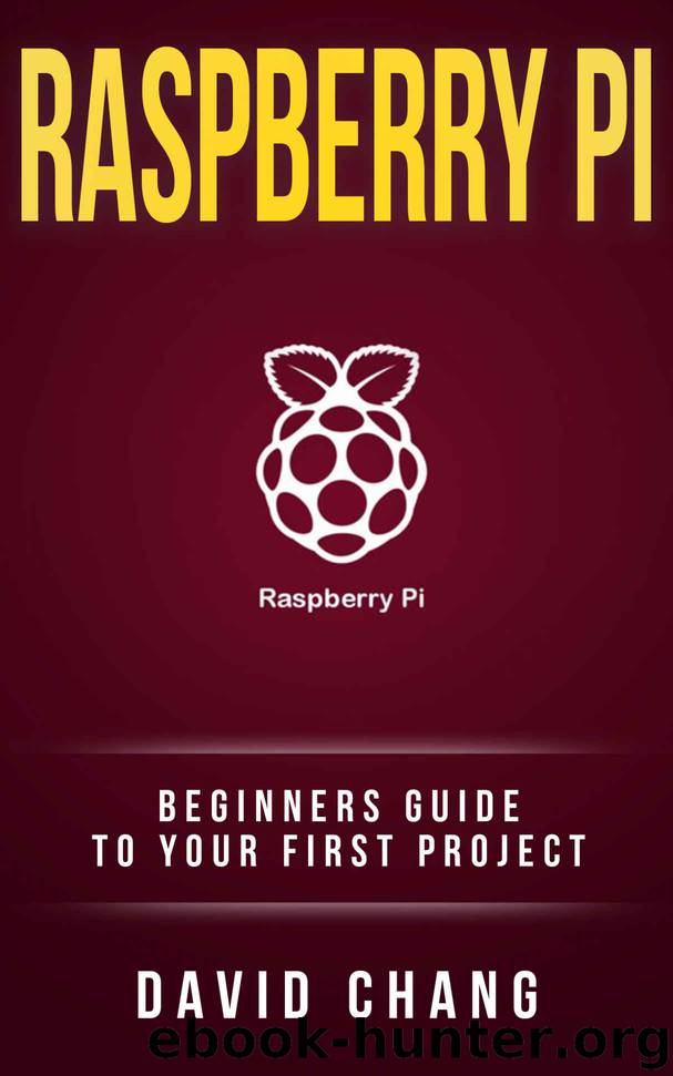 Raspberry Pi : The Beginners' guide to your first project! by David Chang