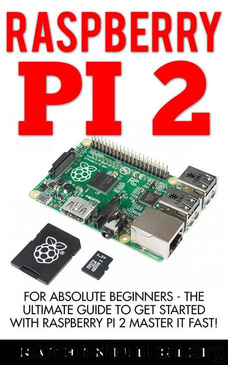 Raspberry Pi 2: For Absolute Beginners - The Ultimate Guide To Get Started With Raspberry Pi 2 Master It Fast! (Raspberry Pi 2, Raspberry Pi Projects, Html) by Hill Nathaniel