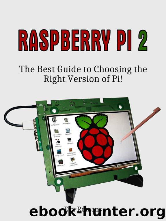 Raspberry Pi 2: The Best Guide to Choosing the Right Version of Pi! (raspberry pi user guide, raspberry pi 2 book, raspberry pi projects) by Eva Romans