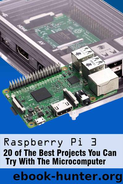 Raspberry Pi 3 : 20 of The Best Projects You Can Try With The Microcomputer: Top 20 Coolest Raspberry Pi Projects by Deni Aldo