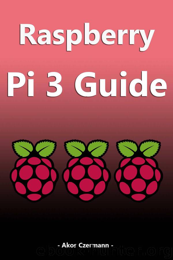 Raspberry Pi 3 Guide: Accessories, Installation and Use by Czermann Akos