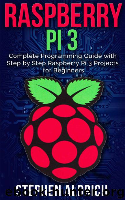 Raspberry Pi 3: Complete Programming Guide with Step by Step Raspberry Pi 3 Projects for Beginners: (Python, Programming Blueprint) by Stephen Aldrich
