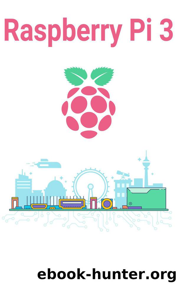 Raspberry Pi 3: The Ultimate Guide to the World of Raspberry Pi 3, Python, Programming, Micro Computer (Simple Step By Step Guide for Beginners, Raspberry Pi 3 for Dummies, Raspberry Pi 3 Projects) by Smith Jake & Smith Jake