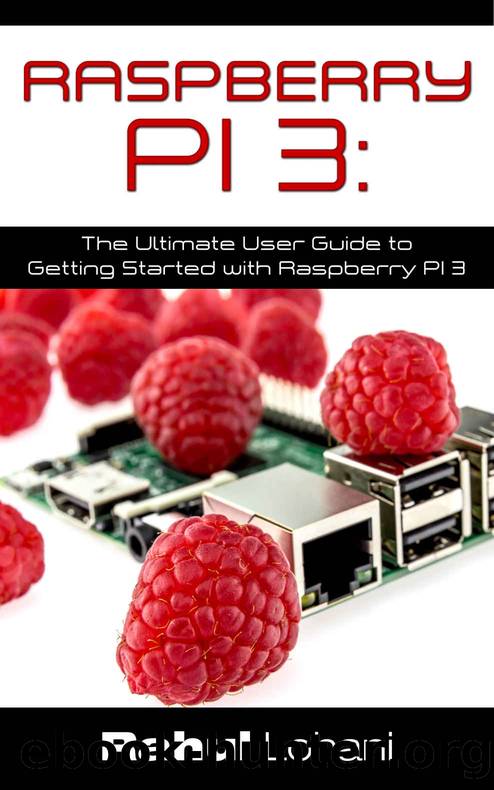 Raspberry Pi 3: The Ultimate User Guide to Getting Started with Raspberry Pi 3 by Rahul Lohani