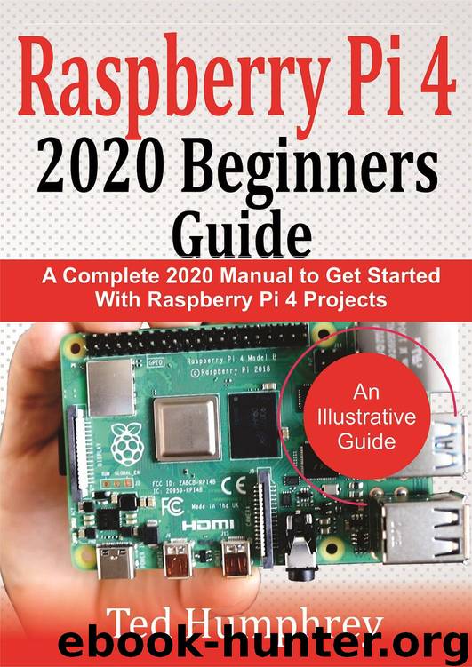 Raspberry Pi 4 2020 Beginners Guide : A Complete 2020 Manual to get started with Raspberry pi 4 Projects by Humphrey Ted & Humphrey Ted