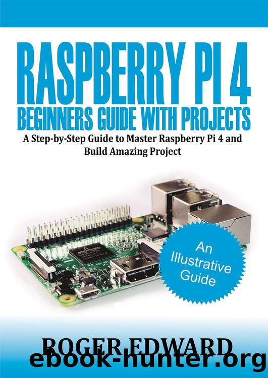 Raspberry Pi 4 Beginners Guide With Projects: A Step by Step Guide to Master Raspberry Pi 4 and Build Amazing Projects by Edward Roger & Edward Roger
