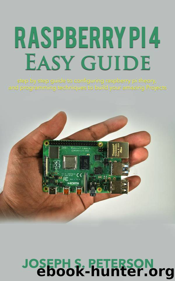 Raspberry Pi 4 Easy Guide: step by step guide to configuring raspberry pi theory, and programming techniques to build your amazing Projects by S. PETERSON JOSEPH