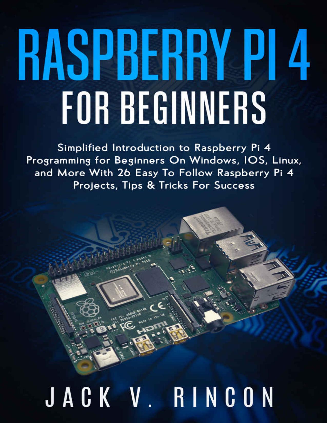 Raspberry Pi 4 For Beginners by Rincon Jack V