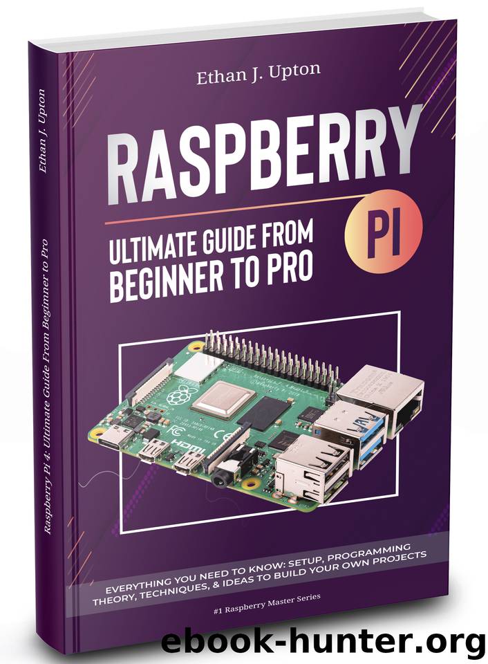 Raspberry Pi 4 Ultimate Guide: From Beginner to Pro: Everything You Need to Know: Setup, Programming Theory, Techniques, and Awesome Ideas to Build Your Own Projects (Raspberry Master Series Book 1) by Upton Ethan J
