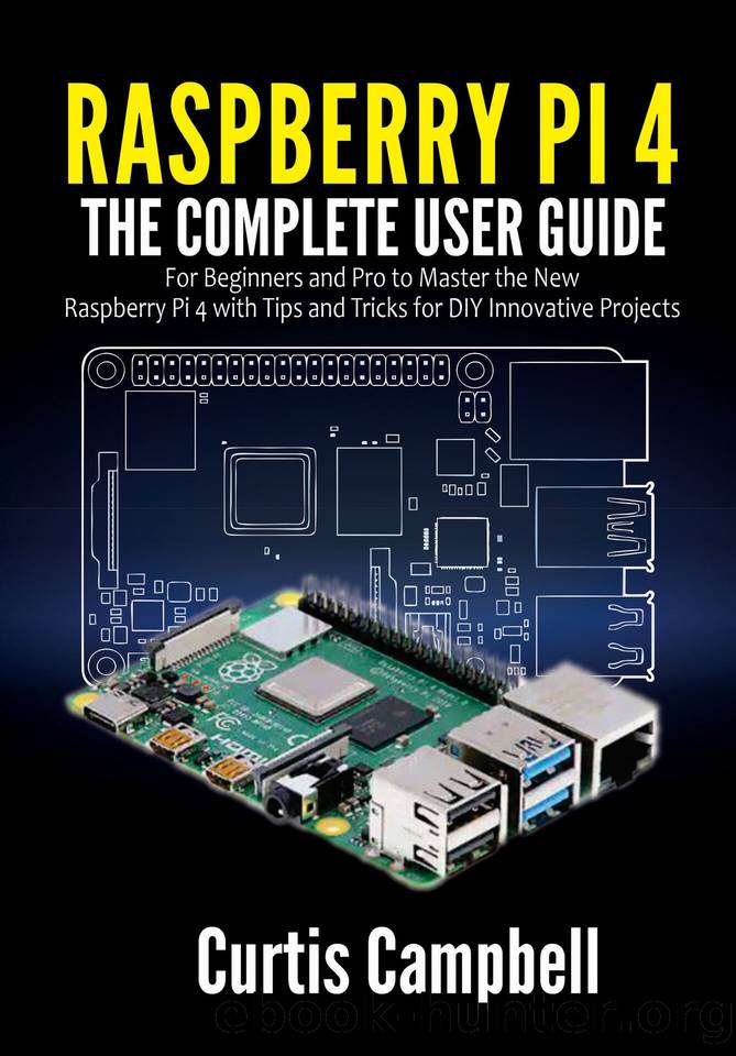 Raspberry Pi 4: The Complete User Guide for Beginners and Pro to Master the New Raspberry Pi 4 with Tips and Tricks for DIY Innovative Projects by Campbell Curtis