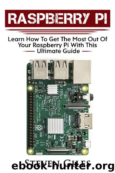 Raspberry Pi Beginners Guide: Ultimate Guide For Rasberry Pi, User guide To Get The Most Out Of Your Investment, Hacking, Programming, Python, Best Hardware, Beginners Guide To Rasberry Pi by Steven Giles