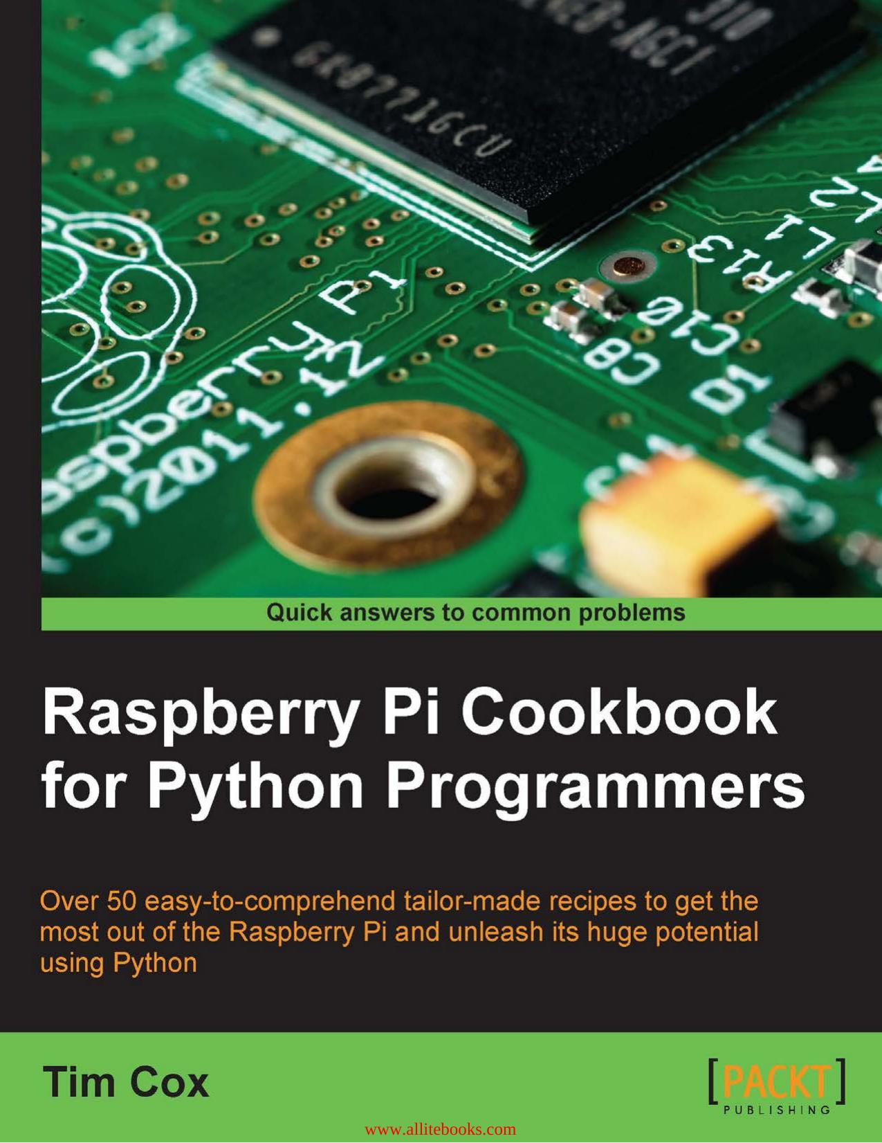 Raspberry Pi Cookbook for Python Programmers: Over 50 easy-to-comprehend tailor-made recipes to get the most out of the Raspberry Pi and unleash its huge potential using Python by Unknown