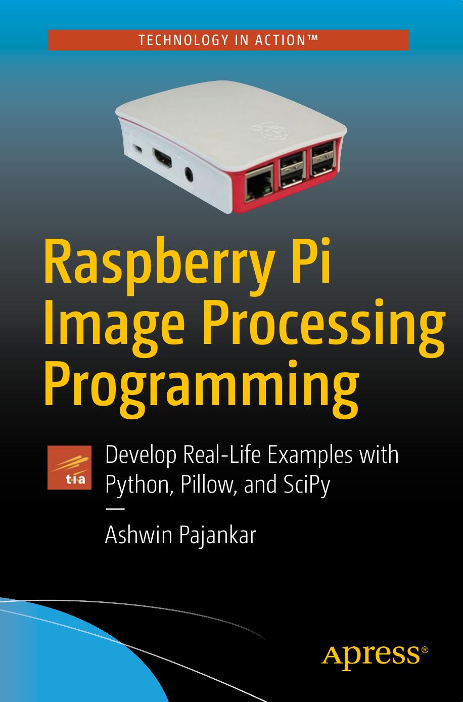 Raspberry Pi Image Processing Programming: Develop Real-Life Examples with Python, Pillow, and SciPy by Unknown