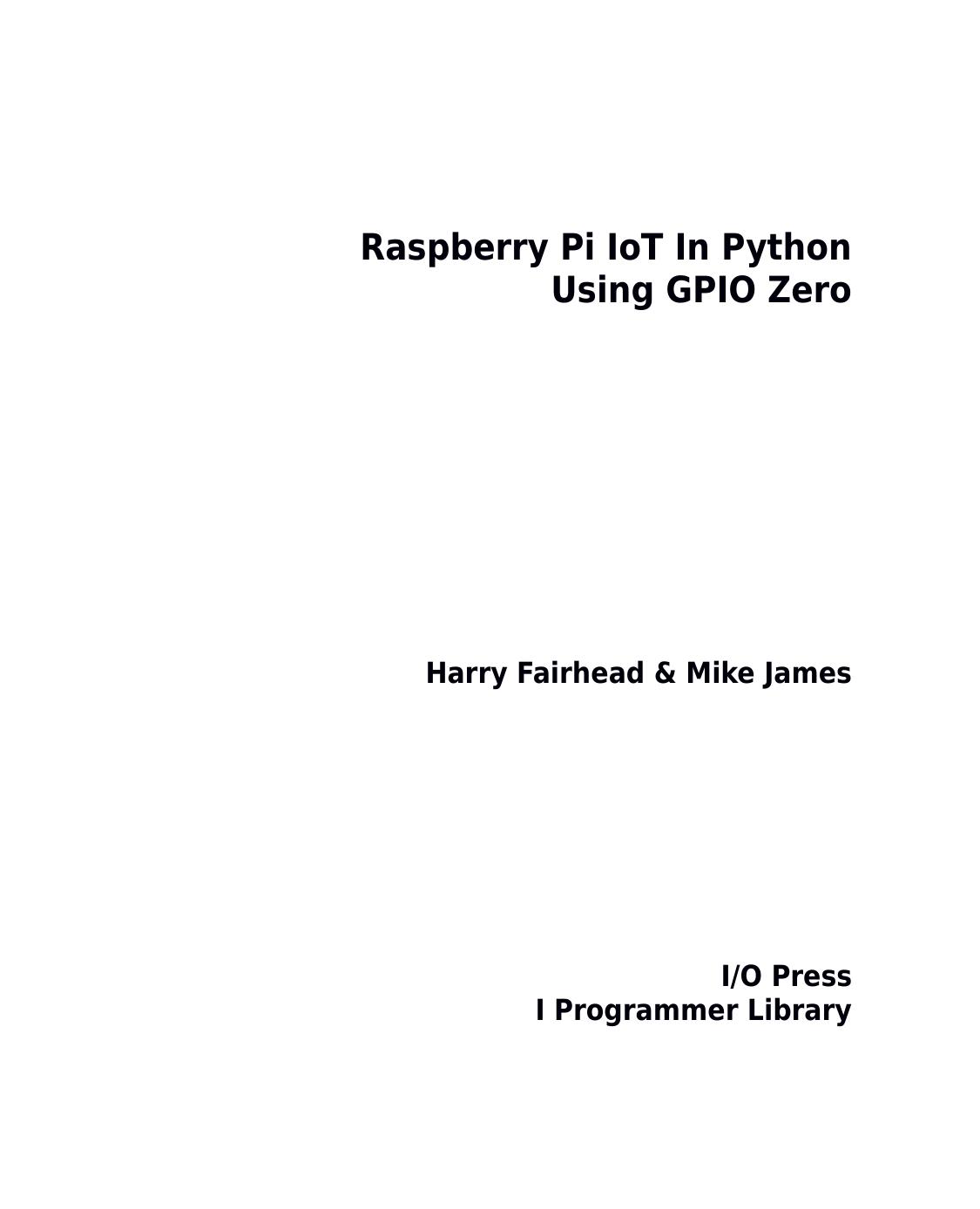 Raspberry Pi IoT In Python Using GPIO Zero by Harry Fairhead and Mike James