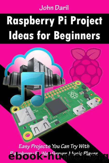 Raspberry Pi Project Ideas for Beginners: Easy Projects You Can Try With Raspberry Pi, Web Server, Music Player. by John Daril