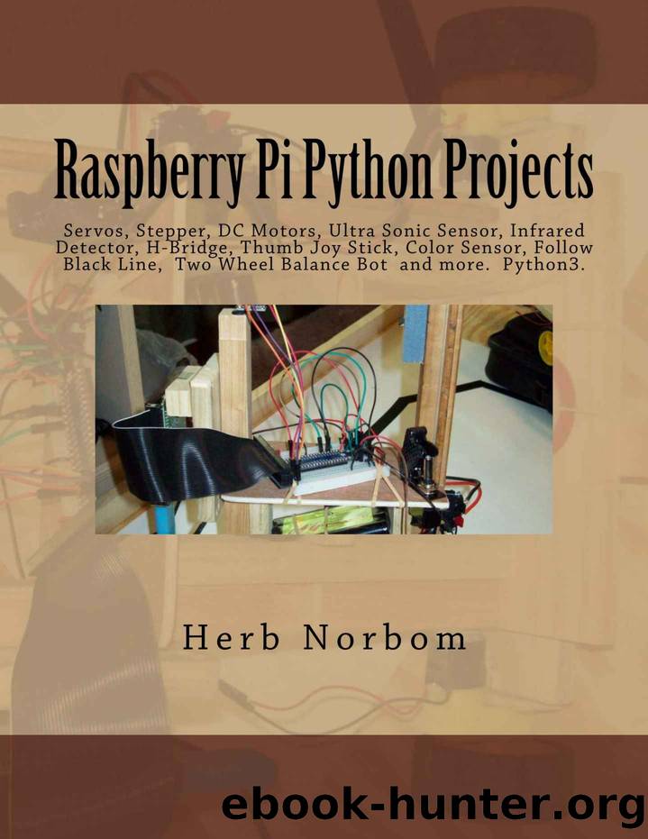 Raspberry Pi Python Projects: Pyhton3 TkinterTtk, Clock,Temperature, Tactile, Ultra Sonic & Color Sensor, Servo, Stepper, DC Motor, Infrared Detector, ... Follow, Thumb Joy Stick, Two Wheel Balance by Herb Norbom