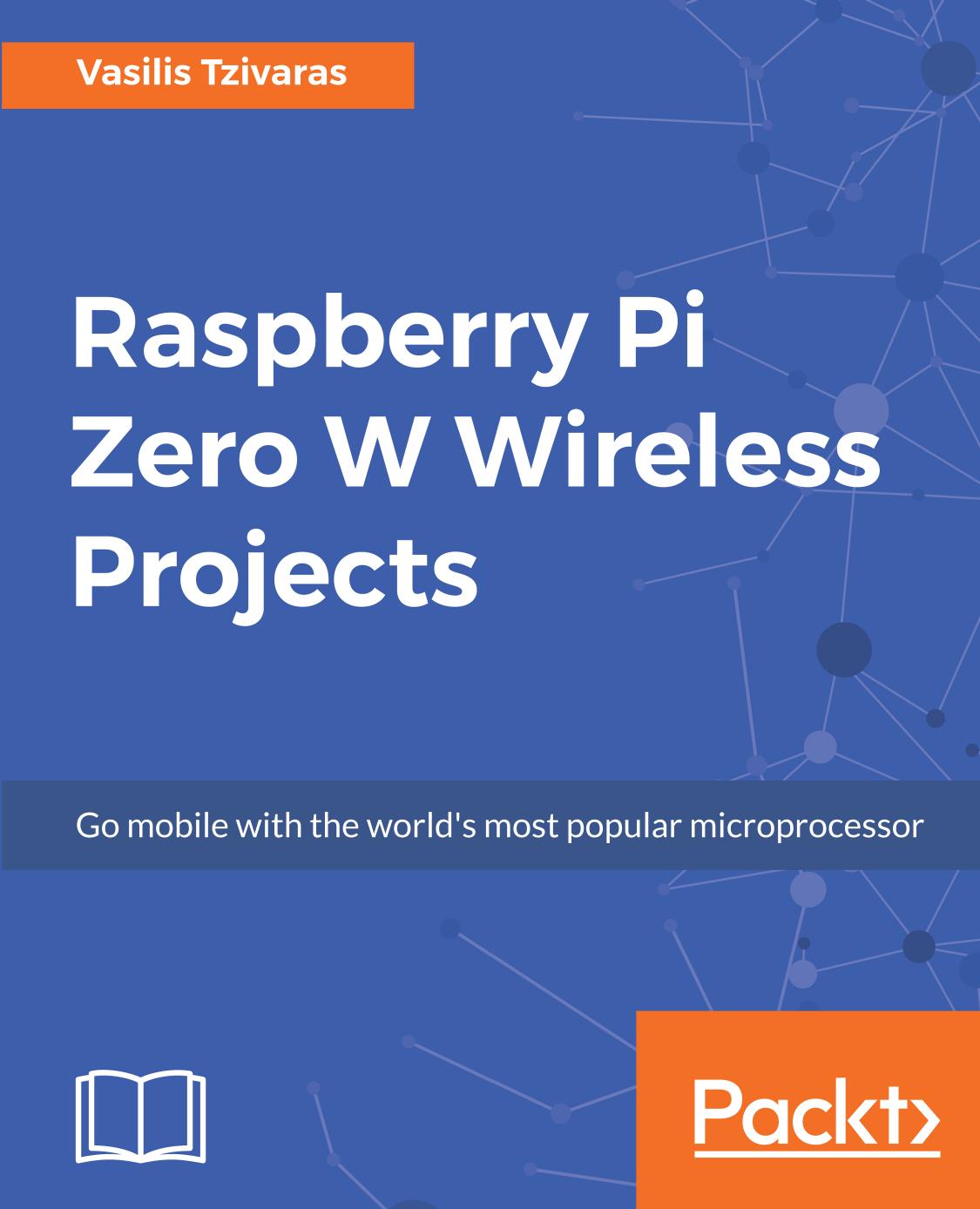 Raspberry Pi Zero W Wireless Projects by Vasilis Tzivaras