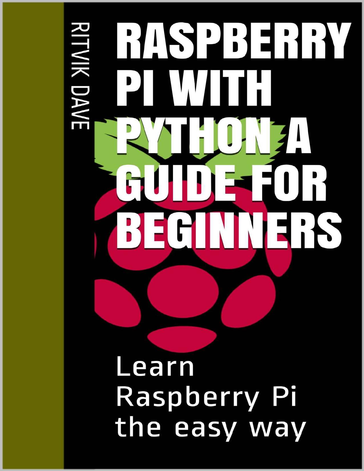 Raspberry Pi with Python A Guide for Beginners: Learn Raspberry Pi the easy way by Ritvik Dave