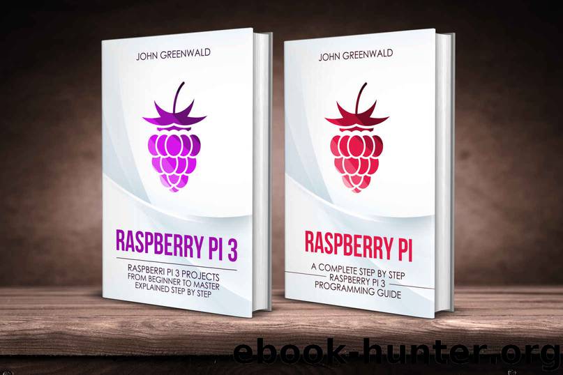 Raspberry Pi: 2 Manuscripts: Rasperry Pi A Complete Step By Step Raspberry Pi 3 Programming Guide - Raspberry Pi 3 Projects From Beginner To Master Explained Step By Step (Computer Programming) by John Greenwald