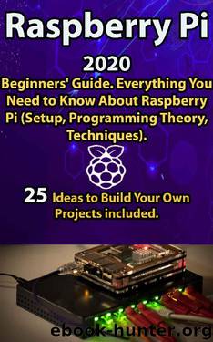 Raspberry Pi: 2020 Beginners’ Guide . Everything You Need to Know About Raspberry Pi ( Setup, Programming Theory , Techniques ). 25 Ideas to Build Your Own Projects included . by Mike Allan