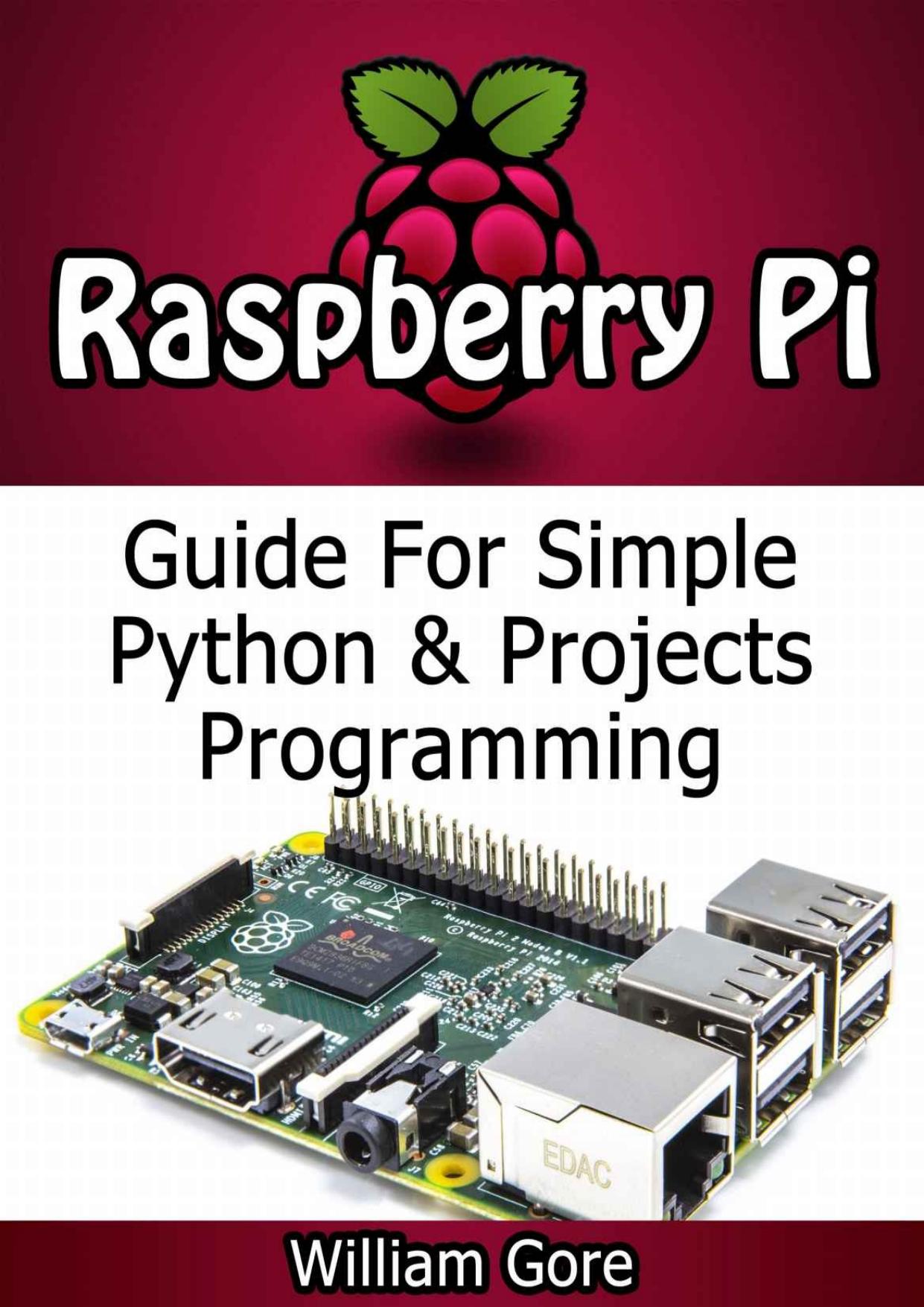 Raspberry Pi: Guide For Simple Python & Projects Programming (Raspberry Pi Books, raspberry pi projects, raspberry pi for dummies) by William Gore