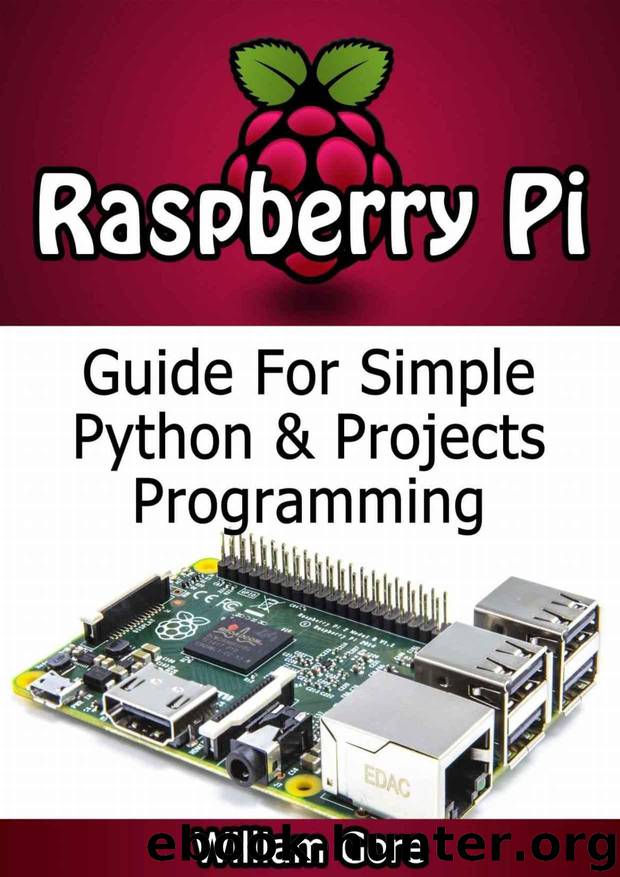 Raspberry Pi: Guide for Simple Python & Projects Programming (Raspberry Pi Books, Raspberry Pi Projects, Raspberry Pi for Dummies) by William Gore