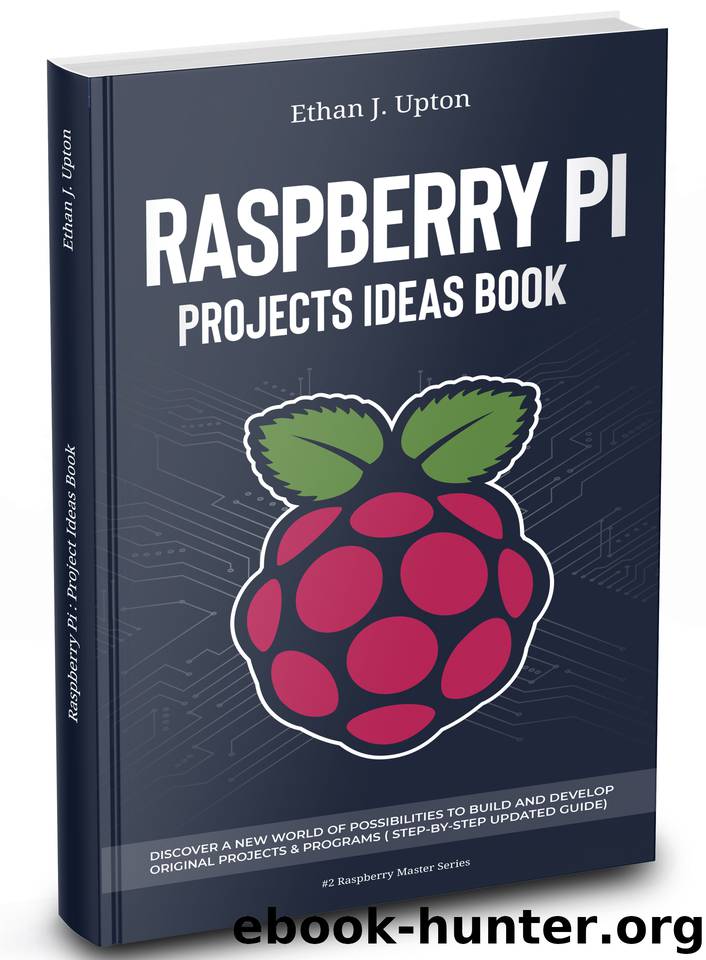 Raspberry Pi: Project Ideas Book: Discover a New World of Possibilities to Build and Develop Original Projects & Programs (Step-By-Step Updated Guide) (Raspberry Master Series Book 2) by Upton Ethan J
