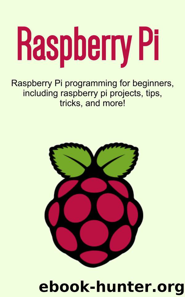 Raspberry Pi: Raspberry Pi programming for beginners, including Raspberry Pi projects, tips, tricks, and more! by Newport Craig