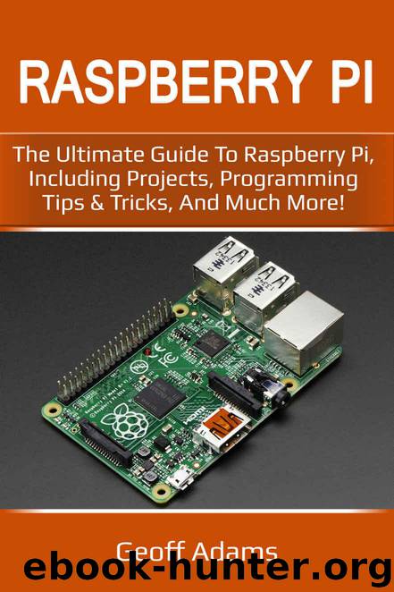 Raspberry Pi: The ultimate guide to raspberry pi, including projects, programming tips & tricks, and much more! by Adams Geoff