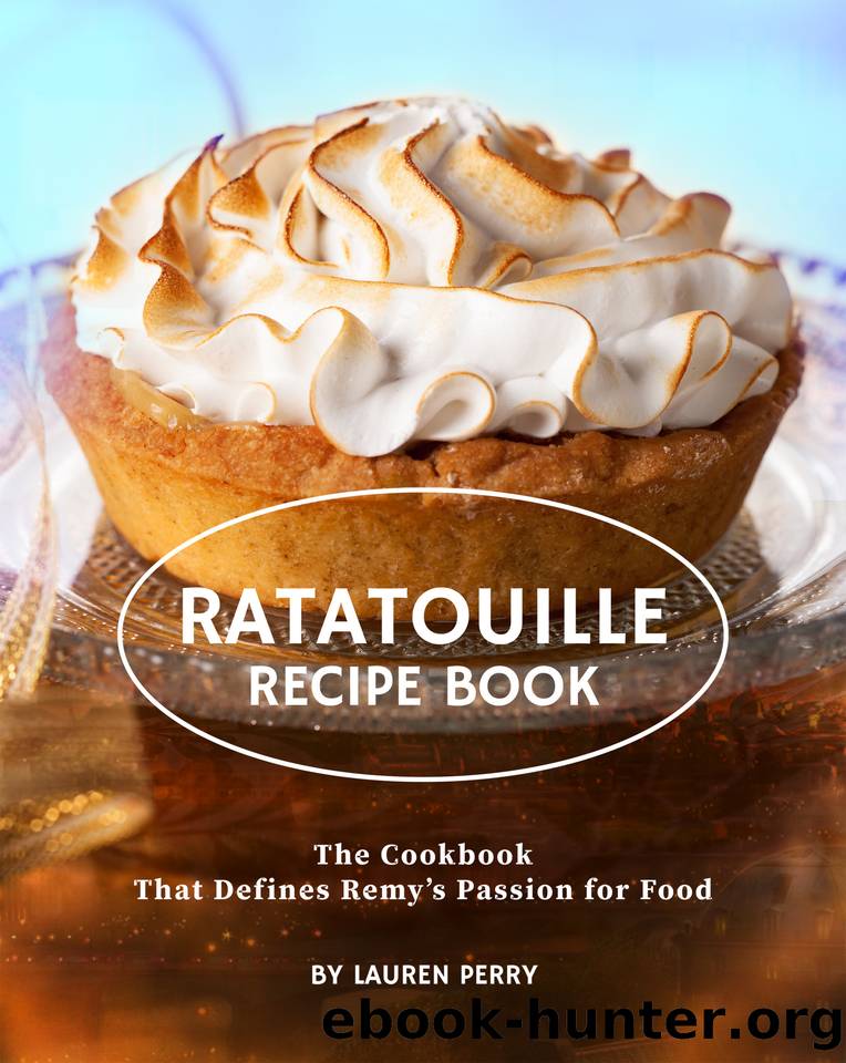 Ratatouille Recipe Book: The Cookbook That Defines Remy's Passion for Food by Perry Lauren