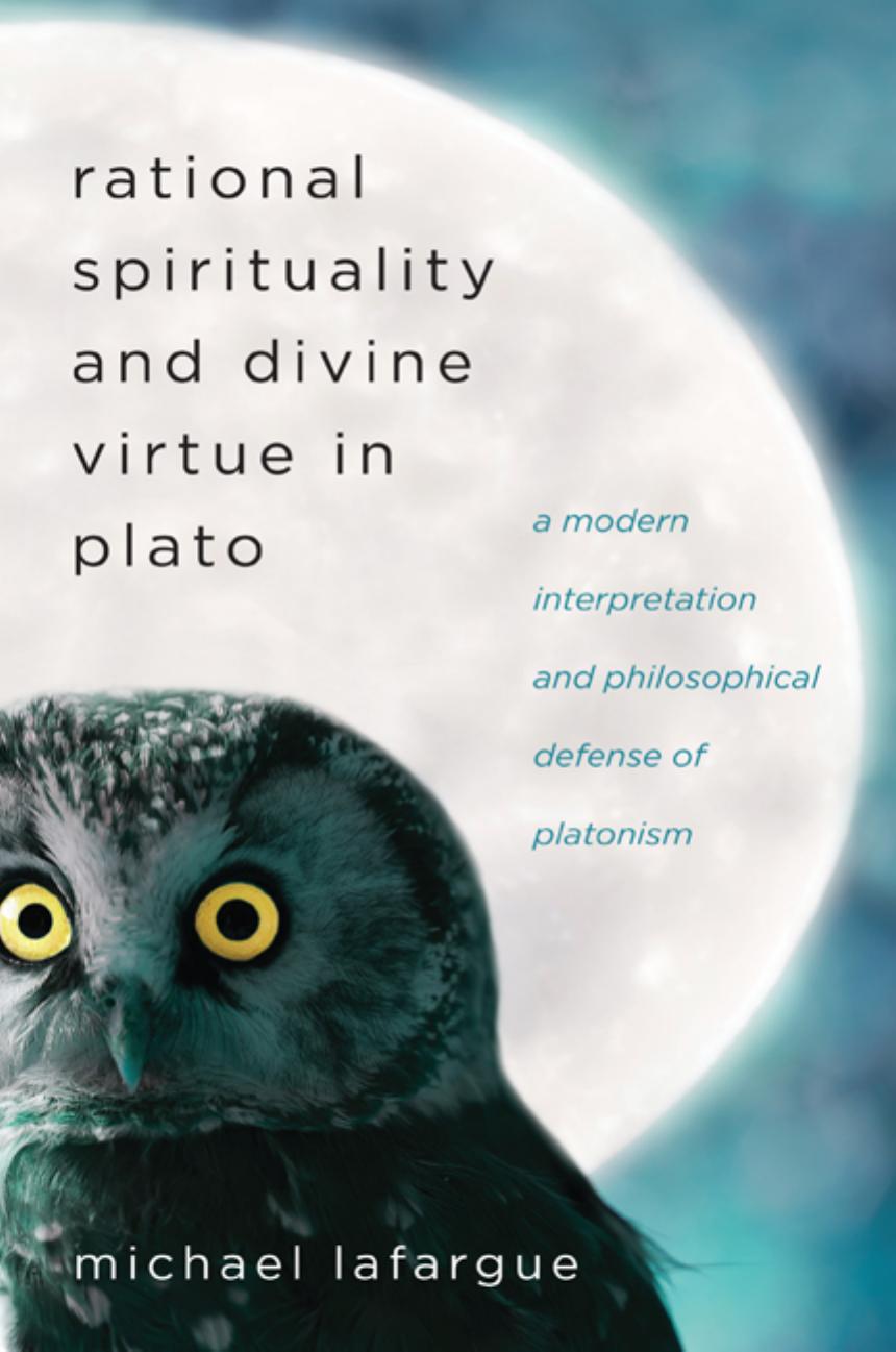 Rational spirituality and divine virtue in Plato: a modern interpretation and philosophical defense of Platonism by LaFargue Michael;Plato
