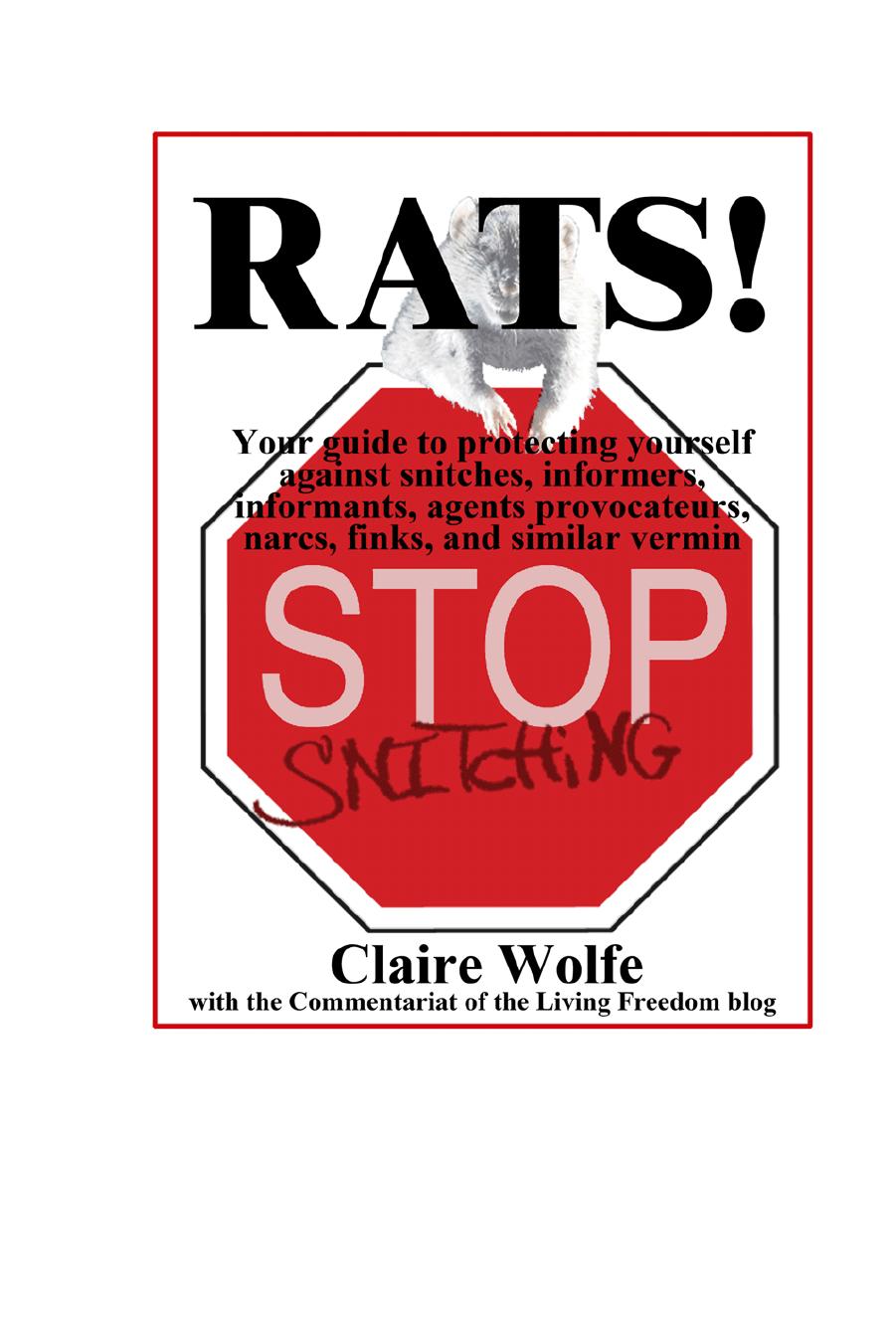 Rats! Your guide to protecting yourself against snitches, informers, informants, agents provocateurs, narcs, finks, and similar vermin by Claire Wolfe