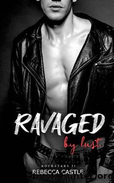 Ravaged By Lust: (Ravaged Rockstars #2) by Rebecca Castle