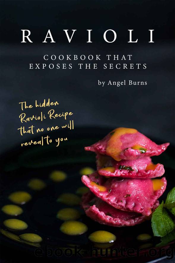 Ravioli Cookbook That Exposes the Secrets: The Hidden Ravioli Recipes That No One Will Reveal to You by Angel Burns