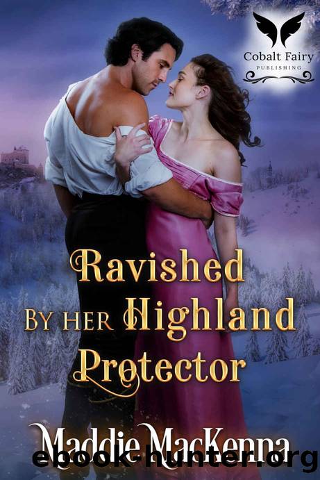 Ravished by her Highland Protector: A Medieval Historical Romance Novel by MacKenna Maddie