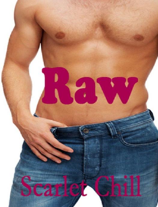 Raw (Erotic Romance) by Chill Scarlet