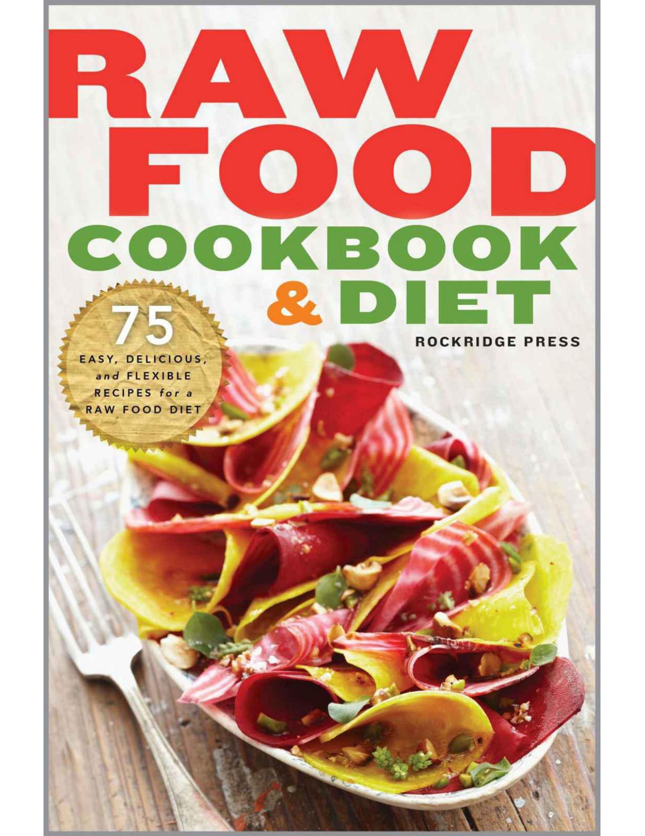 Raw Food Cookbook and Diet: 75 Easy, Delicious, and Flexible Recipes for a Raw Food Diet by Rockridge Press